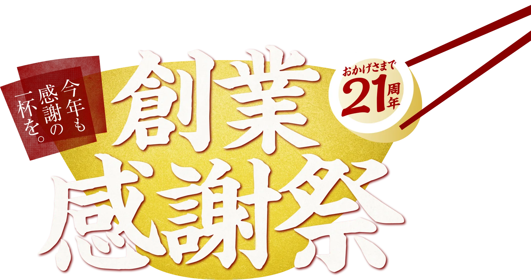 創業感謝祭 今年も感謝の一杯を。 おかげさまで21周年